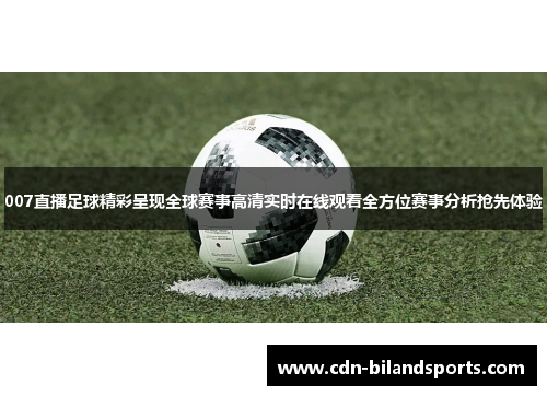 007直播足球精彩呈现全球赛事高清实时在线观看全方位赛事分析抢先体验