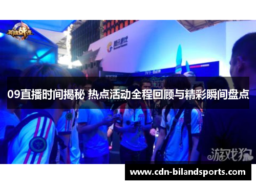 09直播时间揭秘 热点活动全程回顾与精彩瞬间盘点